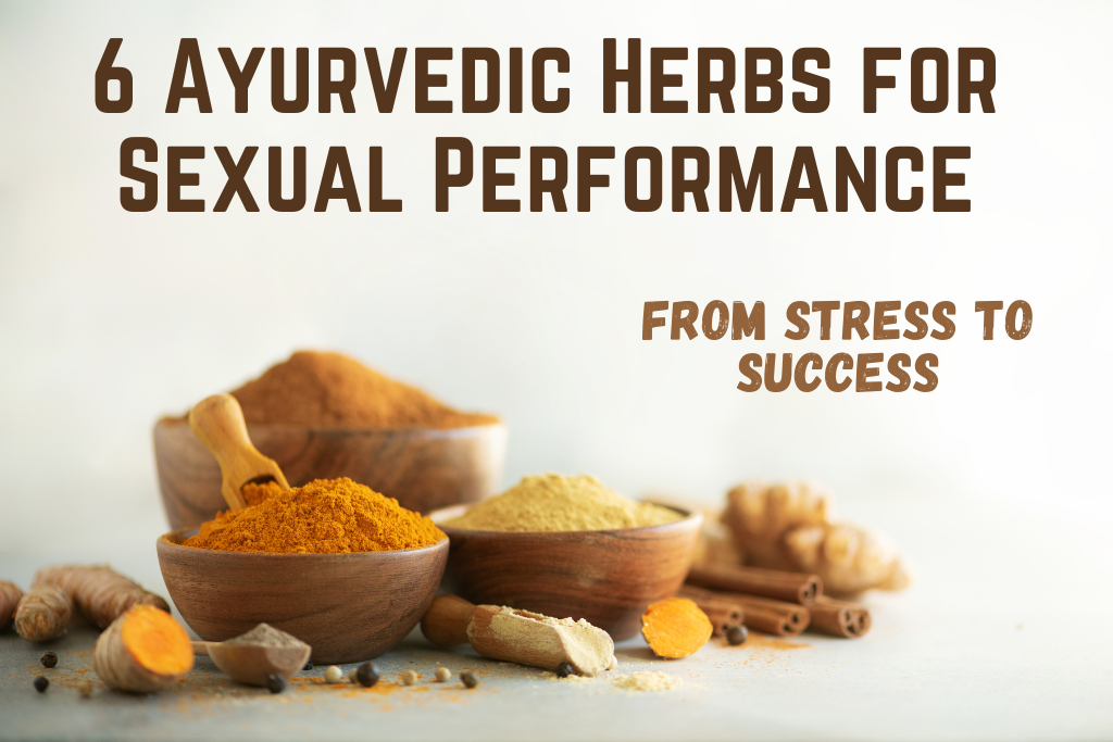From Stress to Success: 6 Ayurvedic Herbs for Sexual Performance